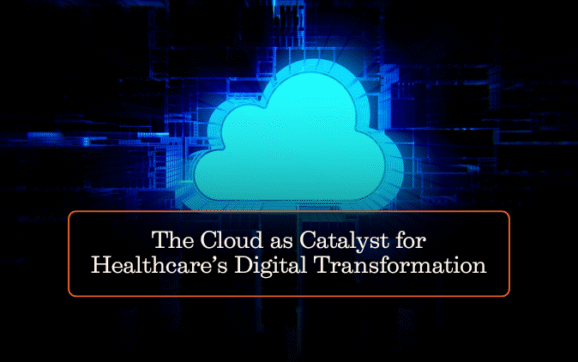 The Cloud as Catalyst for Healthcare’s Digital Transformation