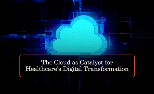 The Cloud as Catalyst for Healthcare’s Digital Transformation