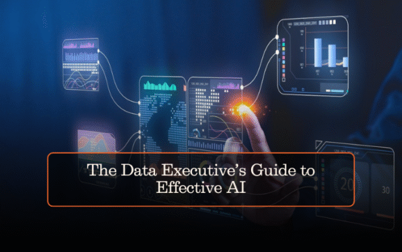 The Data Executive’s Guide to Effective AI: