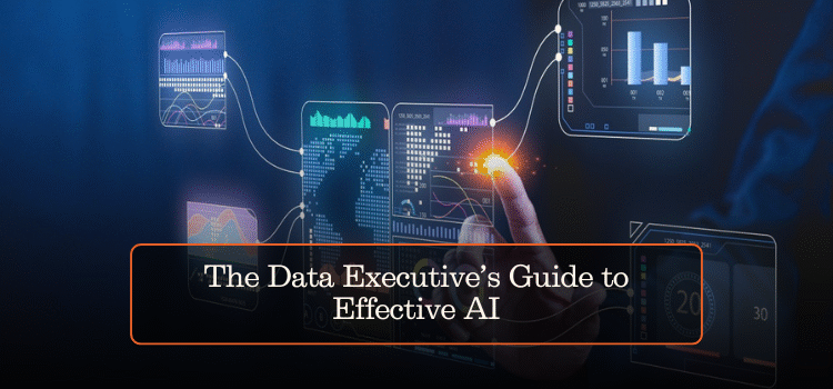 The Data Executive’s Guide to Effective AI: