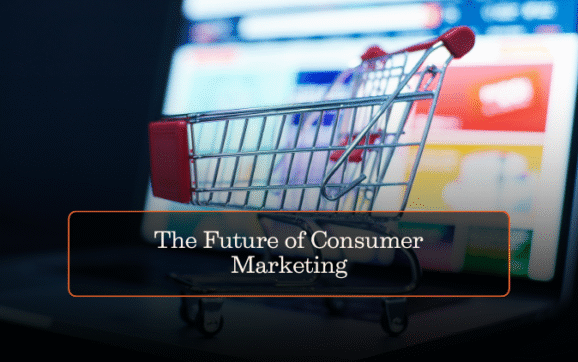 The Future of Consumer Marketing