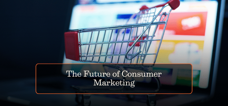 The Future of Consumer Marketing