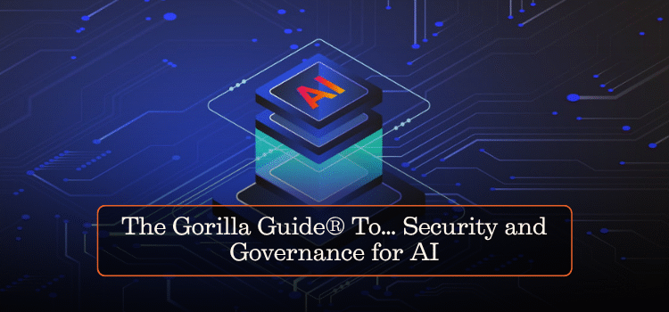 The Gorilla Guide® To… Security and Governance for AI