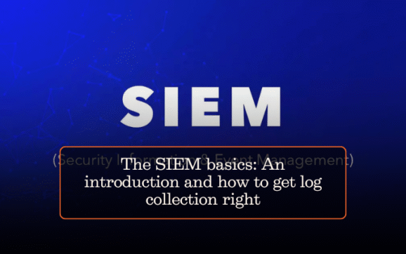 The SIEM basics: An introduction and how to get log collection right
