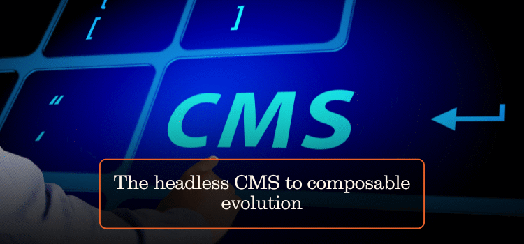 The headless CMS to composable evolution