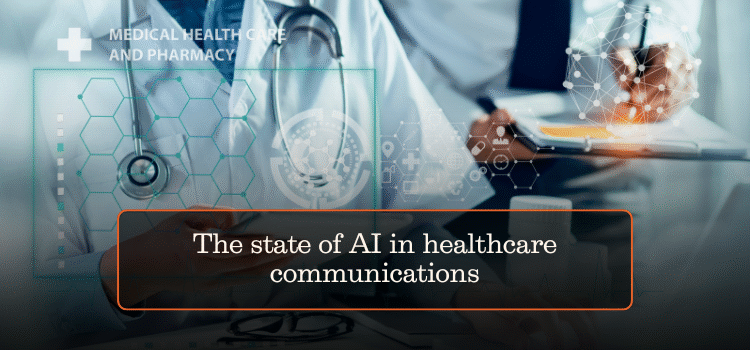 The state of AI in healthcare communications