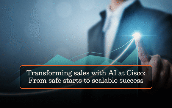 Transforming sales with AI at Cisco: From safe starts to scalable success