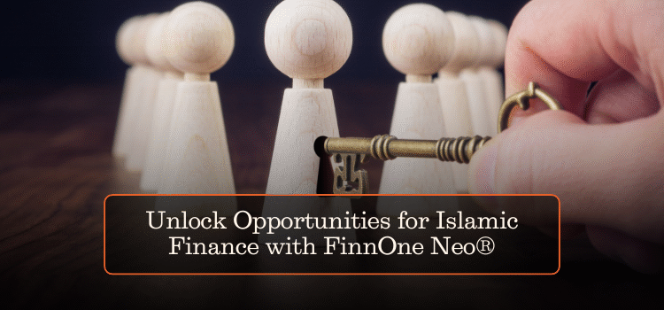 Unlock Opportunities for Islamic Finance with FinnOne Neo®